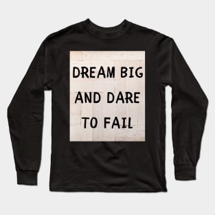 Dream big and dare to fail Long Sleeve T-Shirt